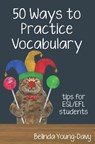 Fifty Ways to Practice Vocabulary: Tips for ESL/EFL Students - Belinda Young-Davy - 9781938757976