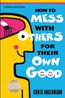 How to Mess with Others for Their Own Good - Chris Angermann - 9781938842450