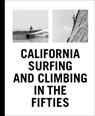 California Surfing and Climbing in the Fifties - Yvon Chouinard ; Steve Pezman ; Steve Roper - 9781938922268