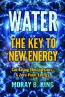 Water: the Key to New Energy - Moray B. King - 9781939149909