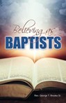 Believing as Baptists - Sr. George Brooks - 9781939225870