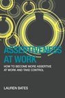 Assertiveness at Work How to Become More Assertive at Work and Take Control - Lauren Bates - 9781939643193
