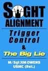 Sight Alignment, Trigger Control & The Big Lie - Jim Owens - 9781939812674