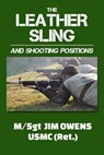 The Leather Sling and Shooting Positions - Jim Owens - 9781939812728