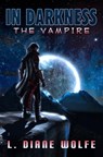 In Darkness: The Vampire - L. Diane Wolfe - 9781939844903