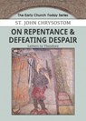 On Repentance & Defeating Despair - John Chrysostom - 9781939972200