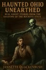 Haunted Ohio Unearthed Real Ghost Stories from the Shadows of the Buckeye State - Jannette Quackenbush - 9781940087757