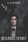 The Resurrectionist - A. R. Meyering - 9781940233727