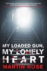 My Loaded Gun, My Lonely Heart - Martin Rose - 9781940456546