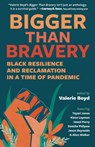 Bigger Than Bravery: Black Resilience and Reclamation in a Time of Pandemic - Valerie Boyd - 9781940596471