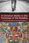 A Christian Walks in the Footsteps of the Buddha - John R. Mabry - 9781940671352