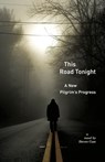 This Road Tonight: A New Pilgrims Progress - Steven Case - 9781940671604