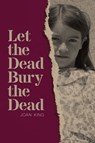 Let the Dead Bury the Dead - Joan King - 9781940761343