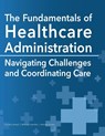The Fundamentals of Healthcare Administration - Dorothy Howell ; Whitney Hamilton ; Melissa Jordan - 9781940771885