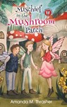 Mischief in the Mushroom Patch - Amanda M Thrasher - 9781940834825