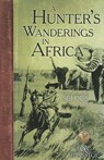 A Hunter's Wanderings in Africa: A Narrative of Nine Years Spent Amongst the Game of the Far Interior of South Africa - Frederick Courteney Selous - 9781940860053