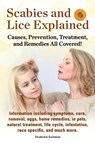Scabies and Lice Explained. Causes, Prevention, Treatment, and Remedies All Covered! Information Including Symptoms, Removal, Eggs, Home Remedies, in - Frederick Earlstein - 9781941070017