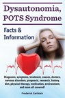 Dysautonomia, POTS Syndrome: Diagnosis, symptoms, treatment, causes, doctors, nervous disorders, prognosis, research, history, diet, physical thera - Frederick Earlstein - 9781941070178