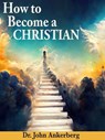 How to Become a Christian - John Ankerberg - 9781941135822