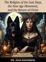 The Religion of the Last Days, the New Age Movement, and the Return of Christ - John Ankerberg - 9781941135846