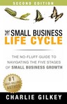 The Small Business Life Cycle - Second Edition: A No-Fluff Guide to Navigating the Five Stages of Small Business Growth - Charlie Gilkey - 9781941142295