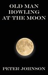 Old Man Howling at the Moon - Peter Johnson - 9781941196762