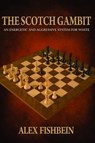 The Scotch Gambit: An Energetic and Aggressive System for White - Alex Fishbein - 9781941270745