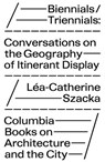Biennials/Triennials – Conversations on the Geography of Itinerant Display - Lea–catherine Szacka - 9781941332559