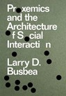 Proxemics and the Architecture of Social Interaction - Larry D. Busbea - 9781941332672
