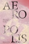 Aeropolis – Queering Air in Toxicpolluted Worlds - Nerea Calvillo - 9781941332788