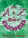 The A to Z Book of Wildflowers - Michael P Earney - 9781941345641