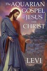 The Aquarian Gospel of Jesus the Christ by Levi - Levi H. Dowling - 9781941489536