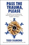 Pass the Trauma, Please: My Father's Not-So-Depressing Holocaust Memoir about Love, Loss, Laughter, and Legacy - Todd Diamond - 9781941493335