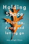 Holding Space - Amy Wright Glenn - 9781941529799