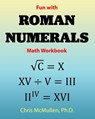Fun with Roman Numerals Math Workbook - Chris McMullen - 9781941691571