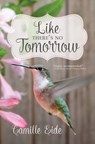 Like There's No Tomorrow - Camille Eide - 9781941720059