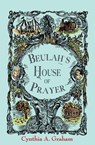 Beulah's House of Prayer - Cynthia A. Graham - 9781941799345