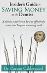 Insider's Guide to Saving Money at the Dentist: A Dentist's Advice on How to Effectively Create and Keep an Amazing Smile - Carson Calderwood - 9781941799475