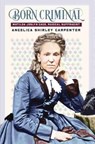 Born Criminal - Angelica Shirley Carpenter - 9781941813348