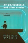 At Danceteria and Other Stories - Philip Dean Walker - 9781941960059