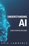 Understanding AI: A Guide to Artificial Intelligence - Erik Lawrence - 9781941998946