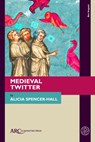 Medieval Twitter - Alicia Spencer-Hall - 9781942401957