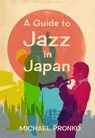 A Guide to Jazz in Japan - Michael Pronko - 9781942410362