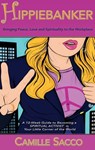 Hippiebanker: Bringing Peace Love and Spirituality to the Workplace, A 12-Week Guide to Becoming a Spiritual Activist in Your Little Corner of the World - Camille Sacco - 9781942497097