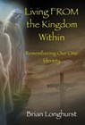 Living FROM the Kingdom Within: Remembering Our One Identity - Brian Longhurst - 9781942497387