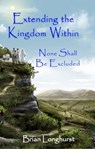 Extending the Kingdom Within: None Shall Be Excluded - Brian Longhurst - 9781942497516
