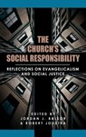 The Church's Social Responsibility: Reflections on Evangelicalism and Social Justice - Jordan Ballor ; Robert Joustra - 9781942503088