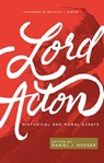 Lord Acton: Historical and Moral Essays - Lord Acton - 9781942503552