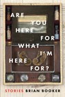 Are You Here for What I'm Here For? - Brian Booker - 9781942658122