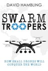 Swarm Troopers: How small drones will conquer the world - David Hambling - 9781942761747